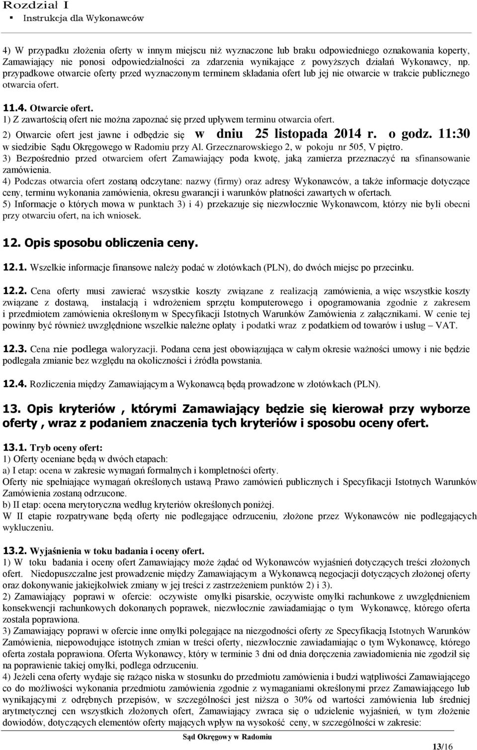 1) Z zawartością ofert nie można zapoznać się przed upływem terminu otwarcia ofert. 2) Otwarcie ofert jest jawne i odbędzie się w dniu 25 listopada 2014 r. o godz.