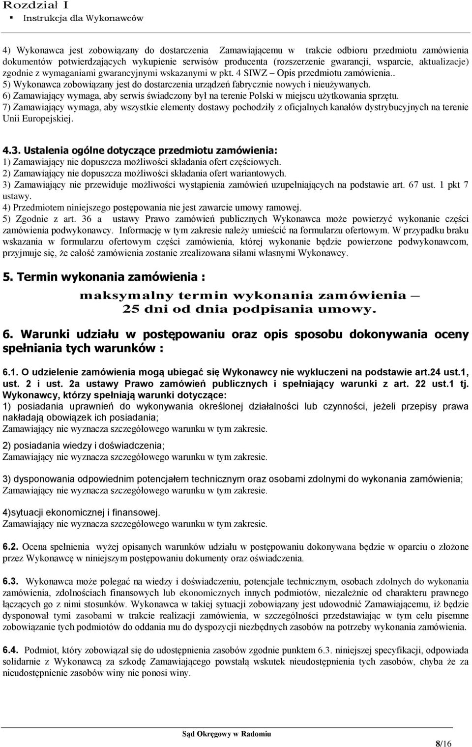 6) Zamawiający wymaga, aby serwis świadczony był na terenie Polski w miejscu użytkowania sprzętu.