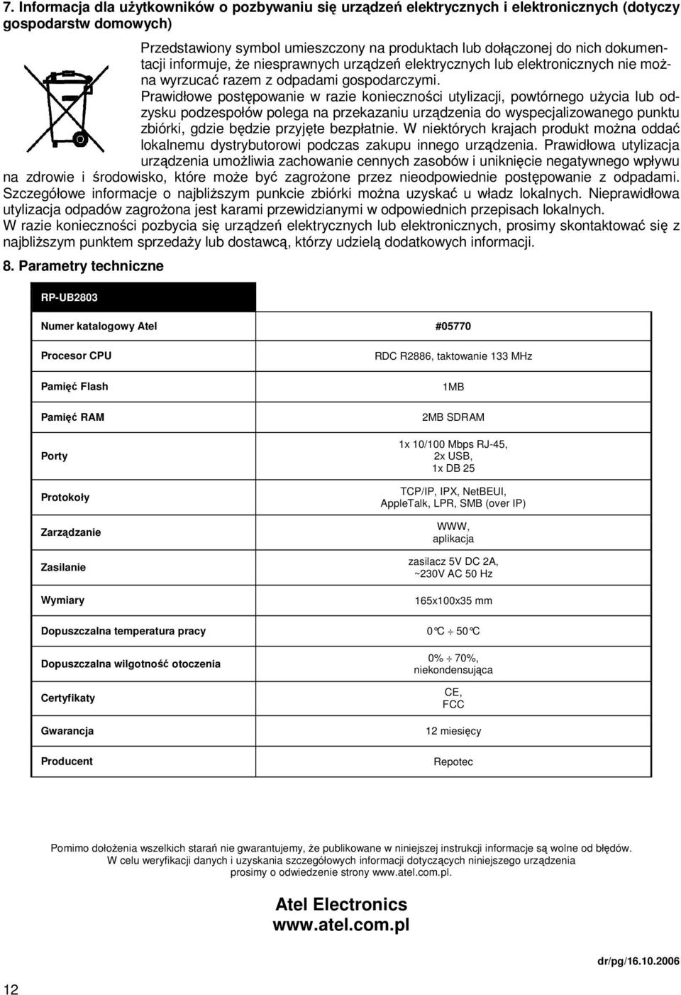 Prawidłowe postępowanie w razie konieczności utylizacji, powtórnego użycia lub odzysku podzespołów polega na przekazaniu urządzenia do wyspecjalizowanego punktu zbiórki, gdzie będzie przyjęte