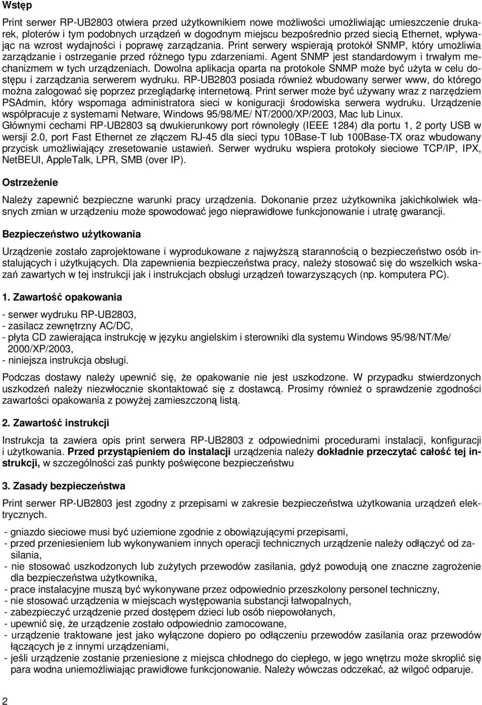 Agent SNMP jest standardowym i trwałym mechanizmem w tych urządzeniach. Dowolna aplikacja oparta na protokole SNMP może być użyta w celu dostępu i zarządzania serwerem wydruku.