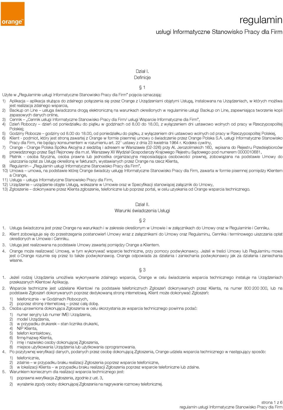 Usługą, instalowana na Urządzeniach, w których możliwa jest realizacja zdalnego wsparcia, 2) Backup on Line usługa świadczona drogą elektroniczną na warunkach określonych w regulaminie usługi Backup