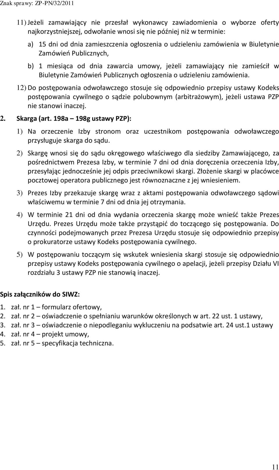 12) Do postępowania odwoławczego stosuje się odpowiednio przepisy ustawy Kodeks postępowania cywilnego o sądzie polubownym (arbitrażowym), jeżeli ustawa PZP nie stanowi inaczej. 2. Skarga (art.