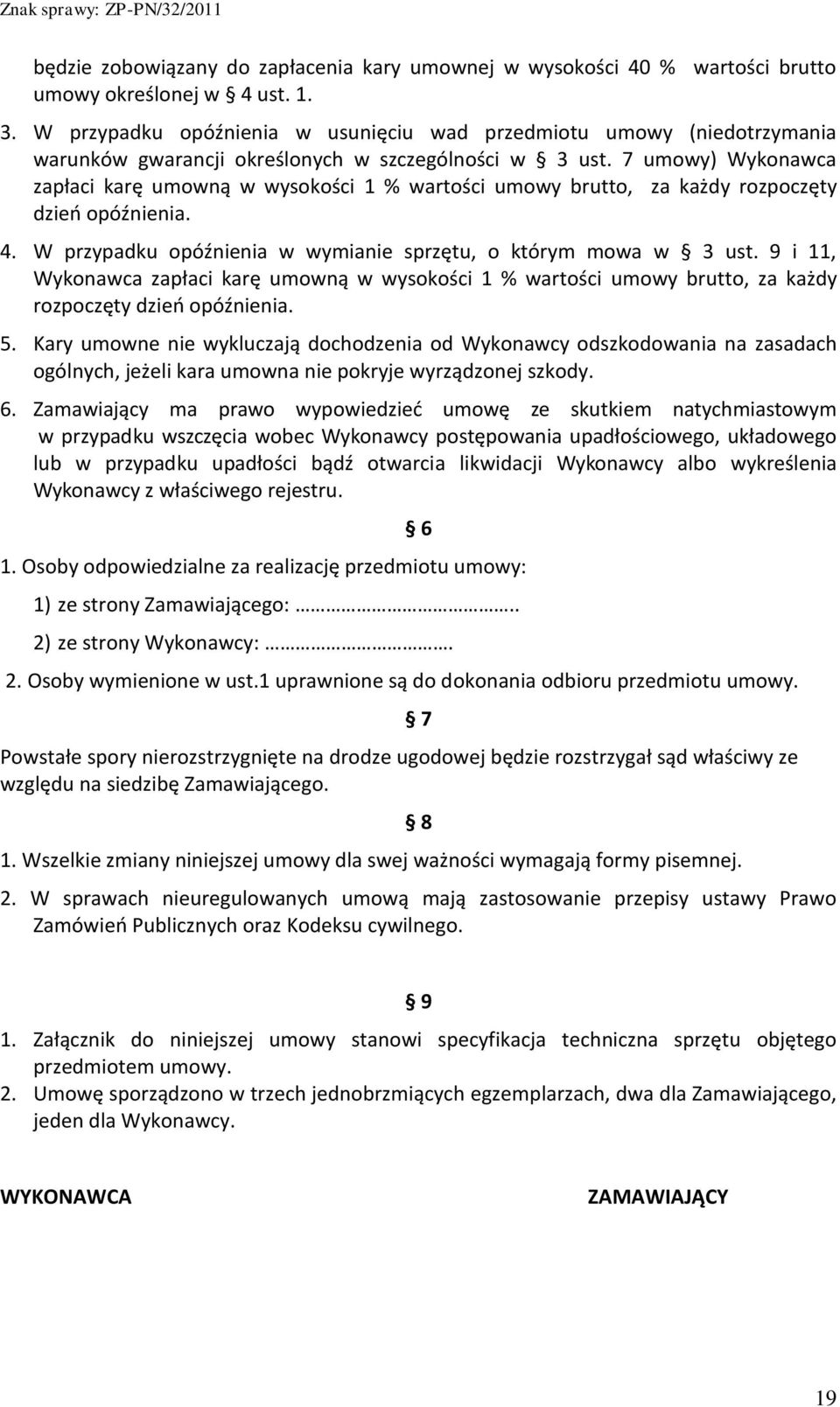 7 umowy) Wykonawca zapłaci karę umowną w wysokości 1 % wartości umowy brutto, za każdy rozpoczęty dzień opóźnienia. 4. W przypadku opóźnienia w wymianie sprzętu, o którym mowa w 3 ust.