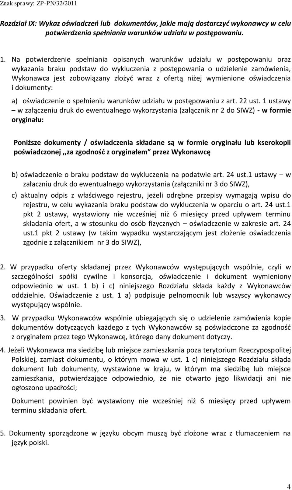 ofertą niżej wymienione oświadczenia i dokumenty: a) oświadczenie o spełnieniu warunków udziału w postępowaniu z art. 22 ust.