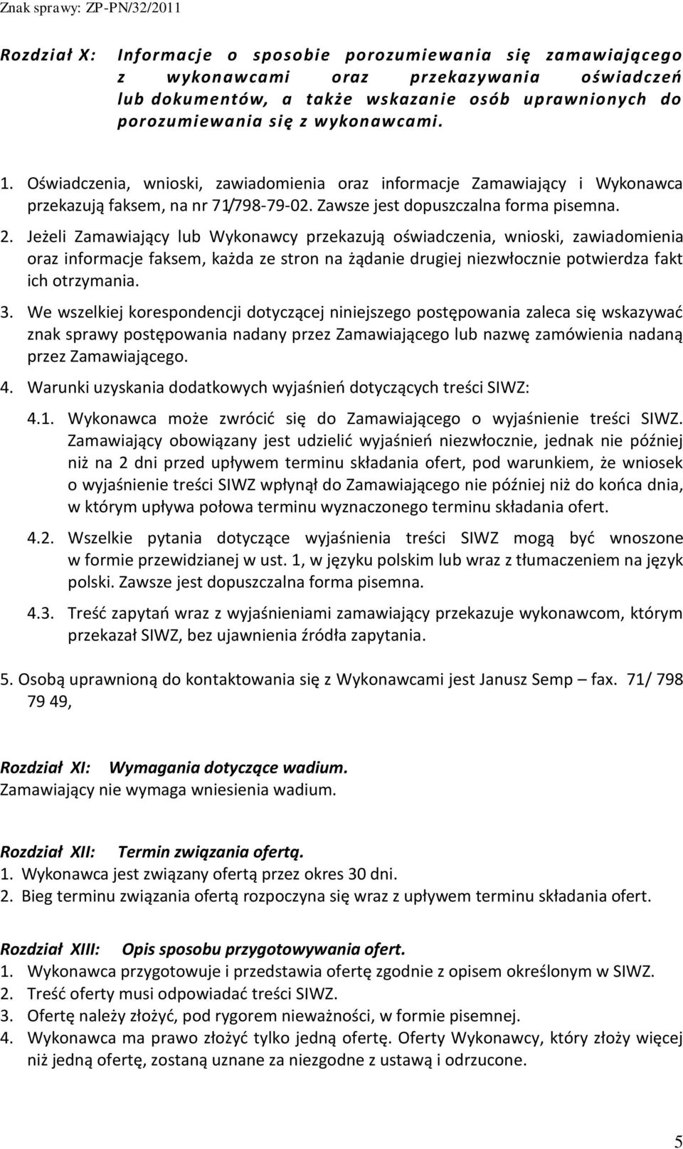 Jeżeli Zamawiający lub Wykonawcy przekazują oświadczenia, wnioski, zawiadomienia oraz informacje faksem, każda ze stron na żądanie drugiej niezwłocznie potwierdza fakt ich otrzymania. 3.