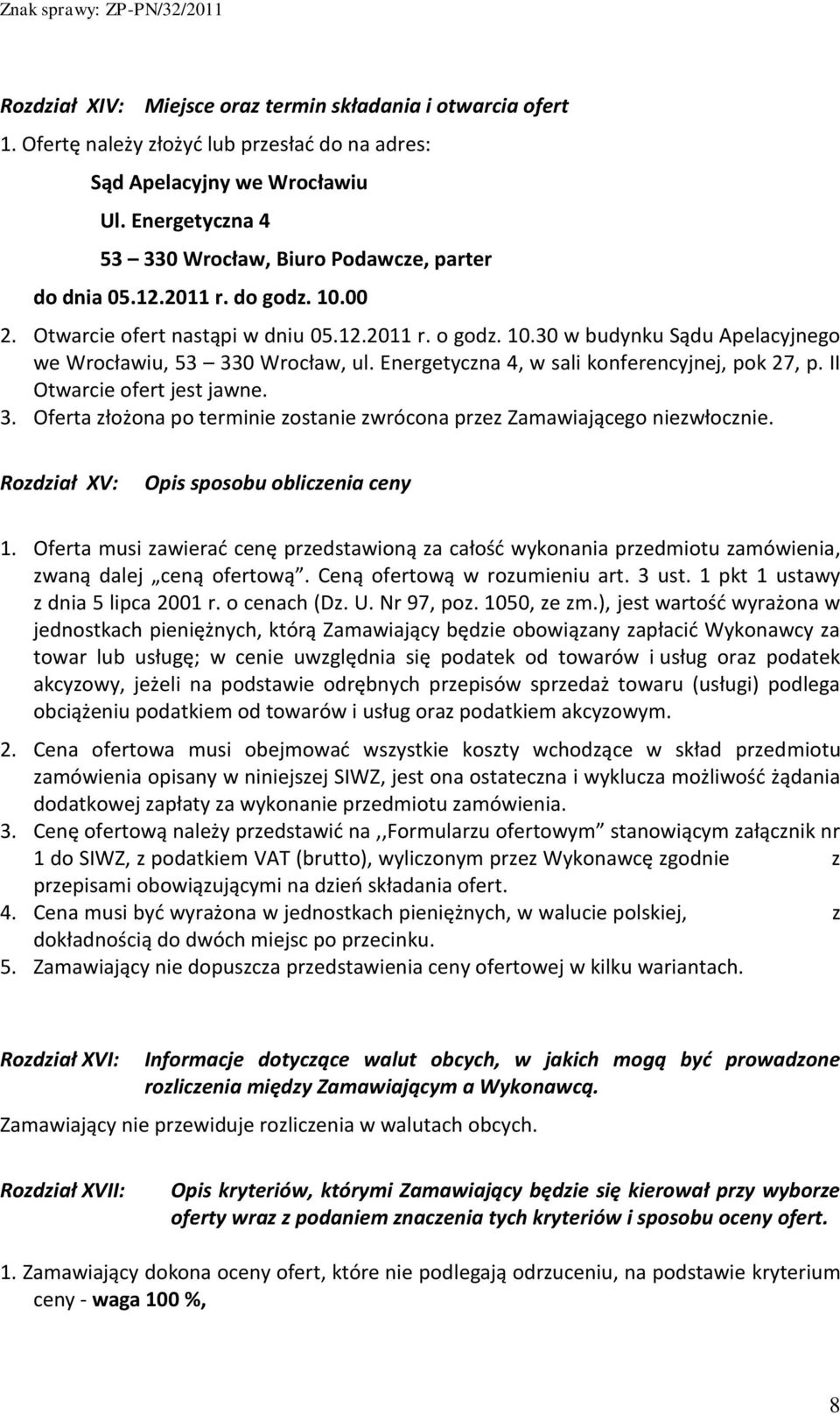 Energetyczna 4, w sali konferencyjnej, pok 27, p. II Otwarcie ofert jest jawne. 3. Oferta złożona po terminie zostanie zwrócona przez Zamawiającego niezwłocznie.