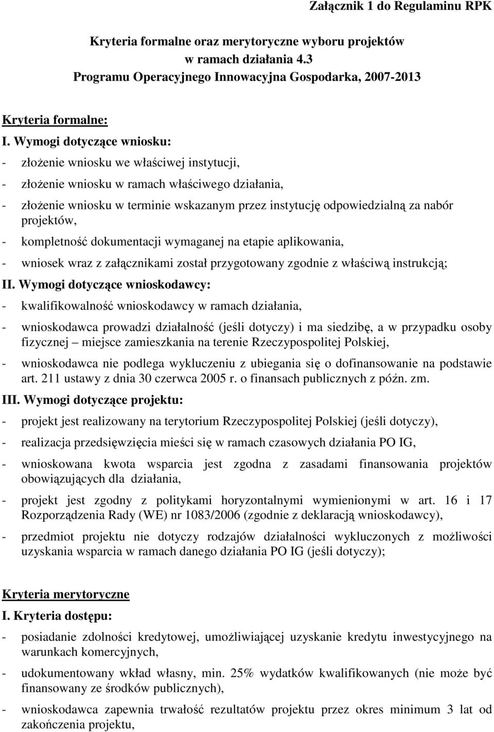 nabór projektów, - kompletność dokumentacji wymaganej na etapie aplikowania, - wniosek wraz z załącznikami został przygotowany zgodnie z właściwą instrukcją; II.