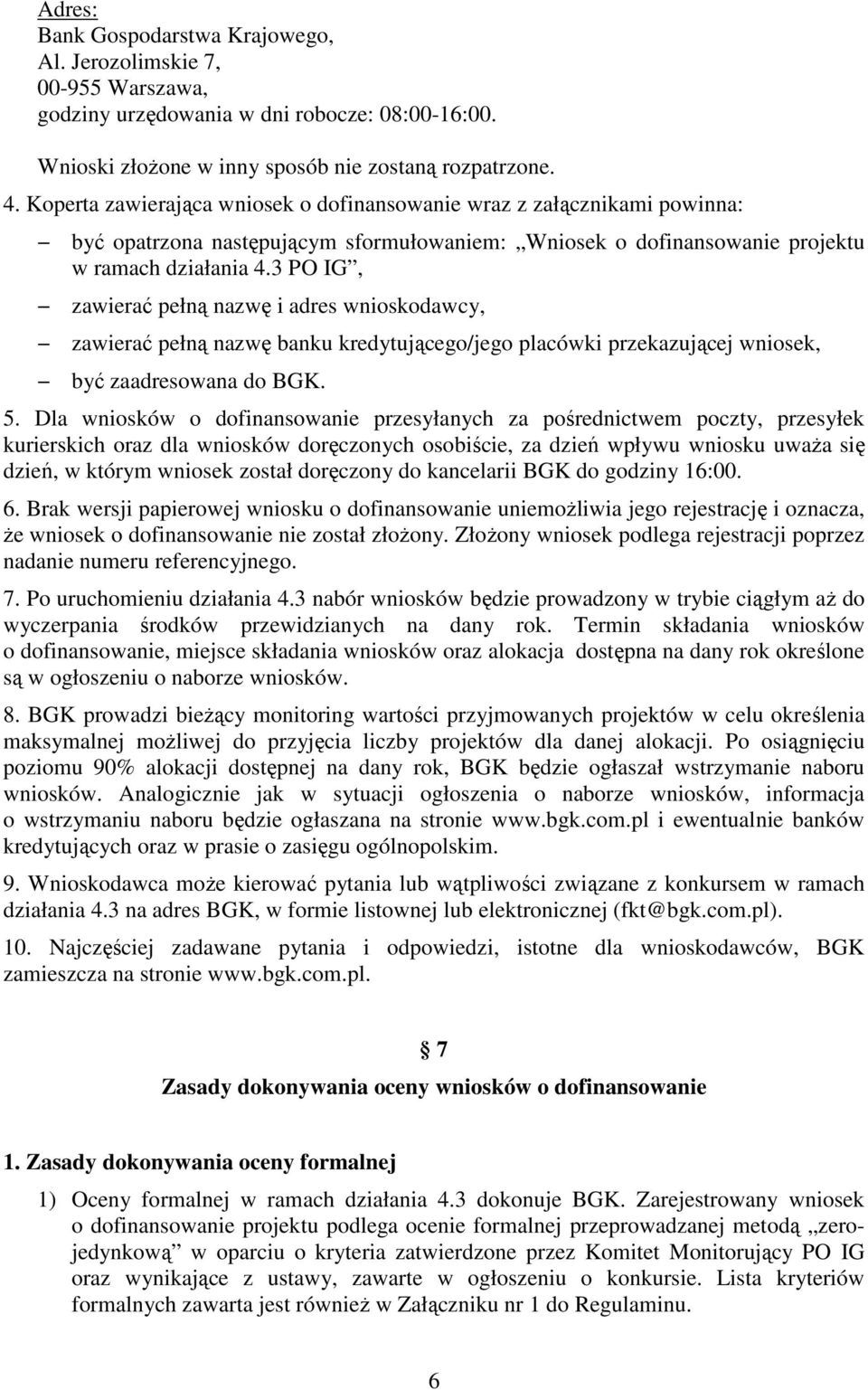 3 PO IG, zawierać pełną nazwę i adres wnioskodawcy, zawierać pełną nazwę banku kredytującego/jego placówki przekazującej wniosek, być zaadresowana do BGK. 5.