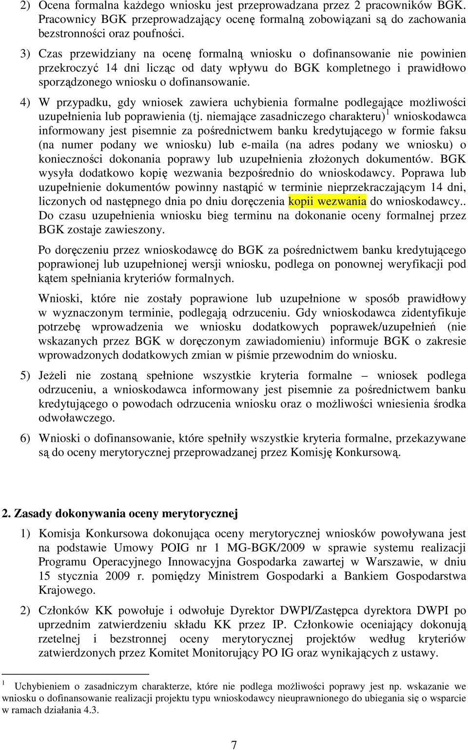 4) W przypadku, gdy wniosek zawiera uchybienia formalne podlegające moŝliwości uzupełnienia lub poprawienia (tj.