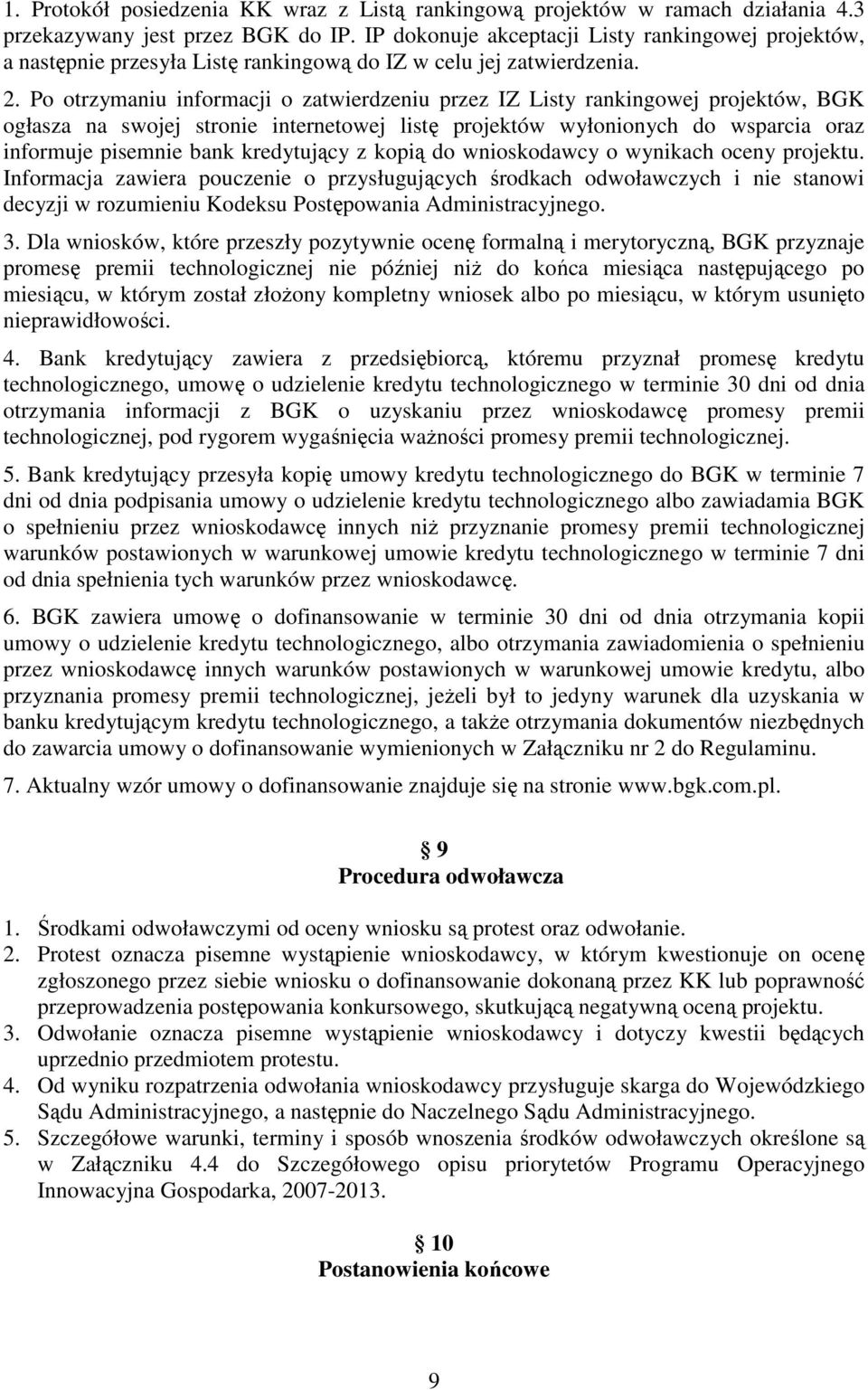 Po otrzymaniu informacji o zatwierdzeniu przez IZ Listy rankingowej projektów, BGK ogłasza na swojej stronie internetowej listę projektów wyłonionych do wsparcia oraz informuje pisemnie bank