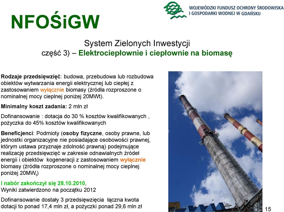 Minimalny koszt zadania: 2 mln zł Dofinansowanie : dotacja do 30 % kosztów kwalifikowanych, pożyczka do 45% kosztów kwalifikowanych Beneficjenci: Podmioty (osoby fizyczne, osoby prawne, lub jednostki