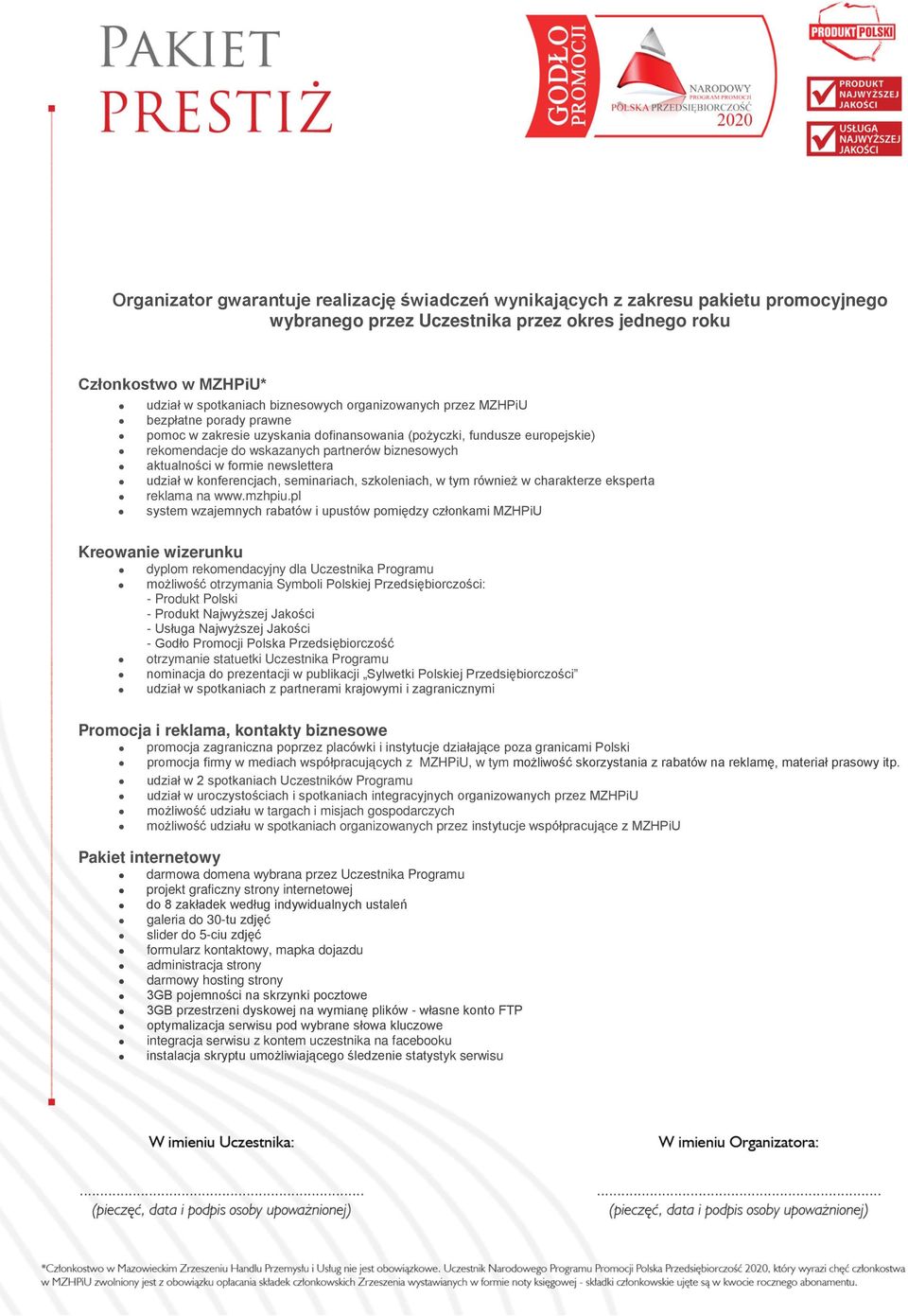 uroczystościach i spotkaniach integracyjnych organizowanych przez MZHPiU możliwość udziału w targach i misjach gospodarczych możliwość udziału w spotkaniach organizowanych przez instytucje