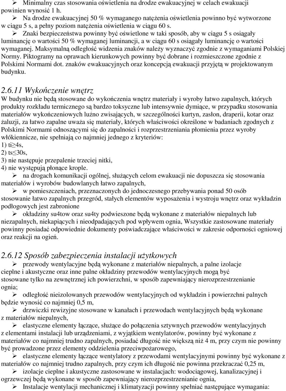 Znaki bezpieczeństwa powinny być oświetlone w taki sposób, aby w ciągu 5 s osiągały luminancję o wartości 50 % wymaganej luminancji, a w ciągu 60 s osiągały luminancję o wartości wymaganej.