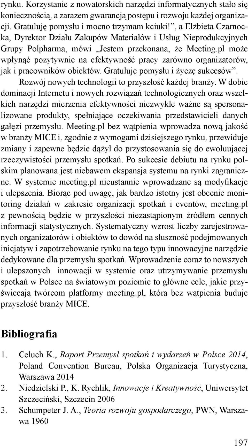 pl może wpłynąć pozytywnie na efektywność pracy zarówno organizatorów, jak i pracowników obiektów. Gratuluję pomysłu i życzę sukcesów. Rozwój nowych technologii to przyszłość każdej branży.