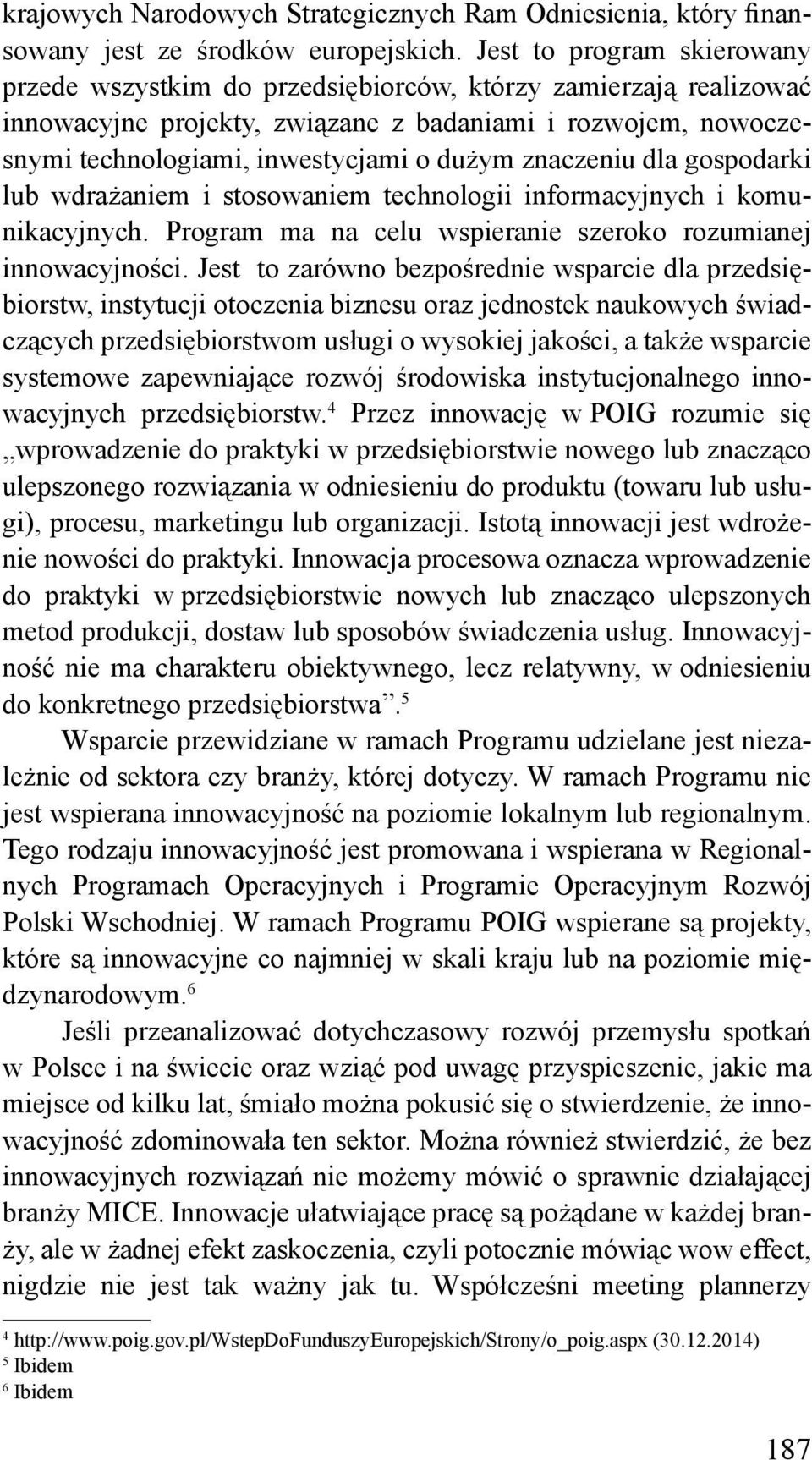 znaczeniu dla gospodarki lub wdrażaniem i stosowaniem technologii informacyjnych i komunikacyjnych. Program ma na celu wspieranie szeroko rozumianej innowacyjności.