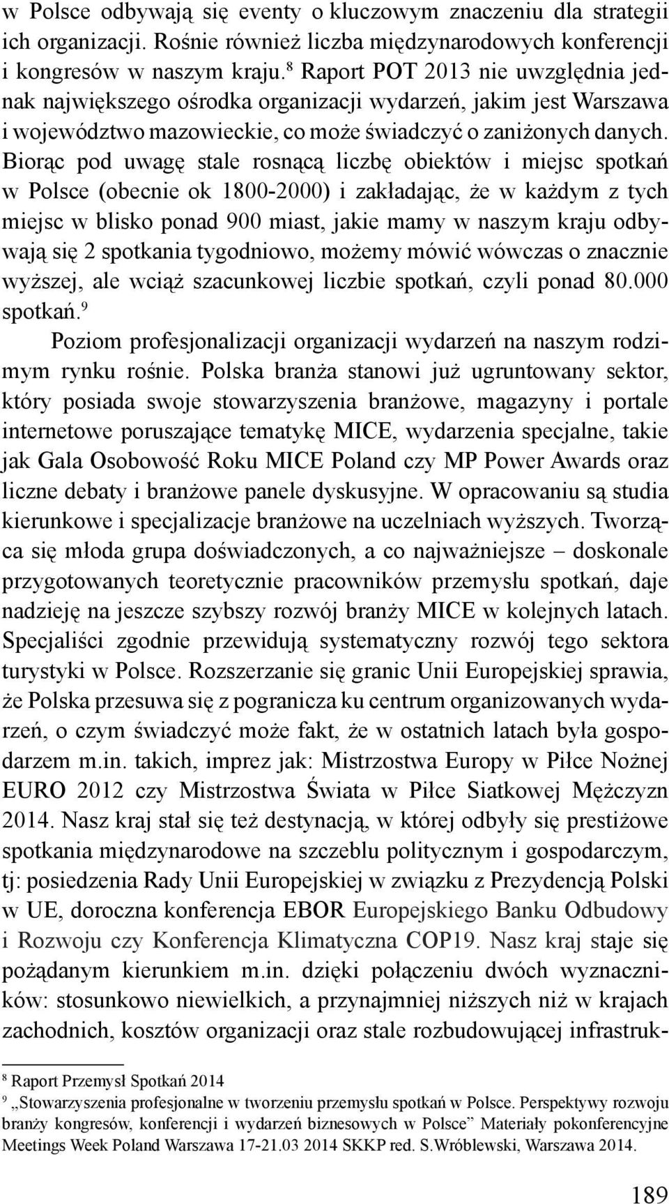 Biorąc pod uwagę stale rosnącą liczbę obiektów i miejsc spotkań w Polsce (obecnie ok 1800-2000) i zakładając, że w każdym z tych miejsc w blisko ponad 900 miast, jakie mamy w naszym kraju odbywają