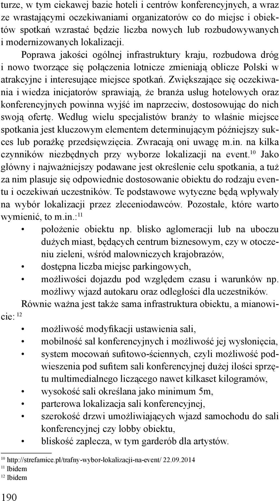 Zwiększające się oczekiwania i wiedza inicjatorów sprawiają, że branża usług hotelowych oraz konferencyjnych powinna wyjść im naprzeciw, dostosowując do nich swoją ofertę.