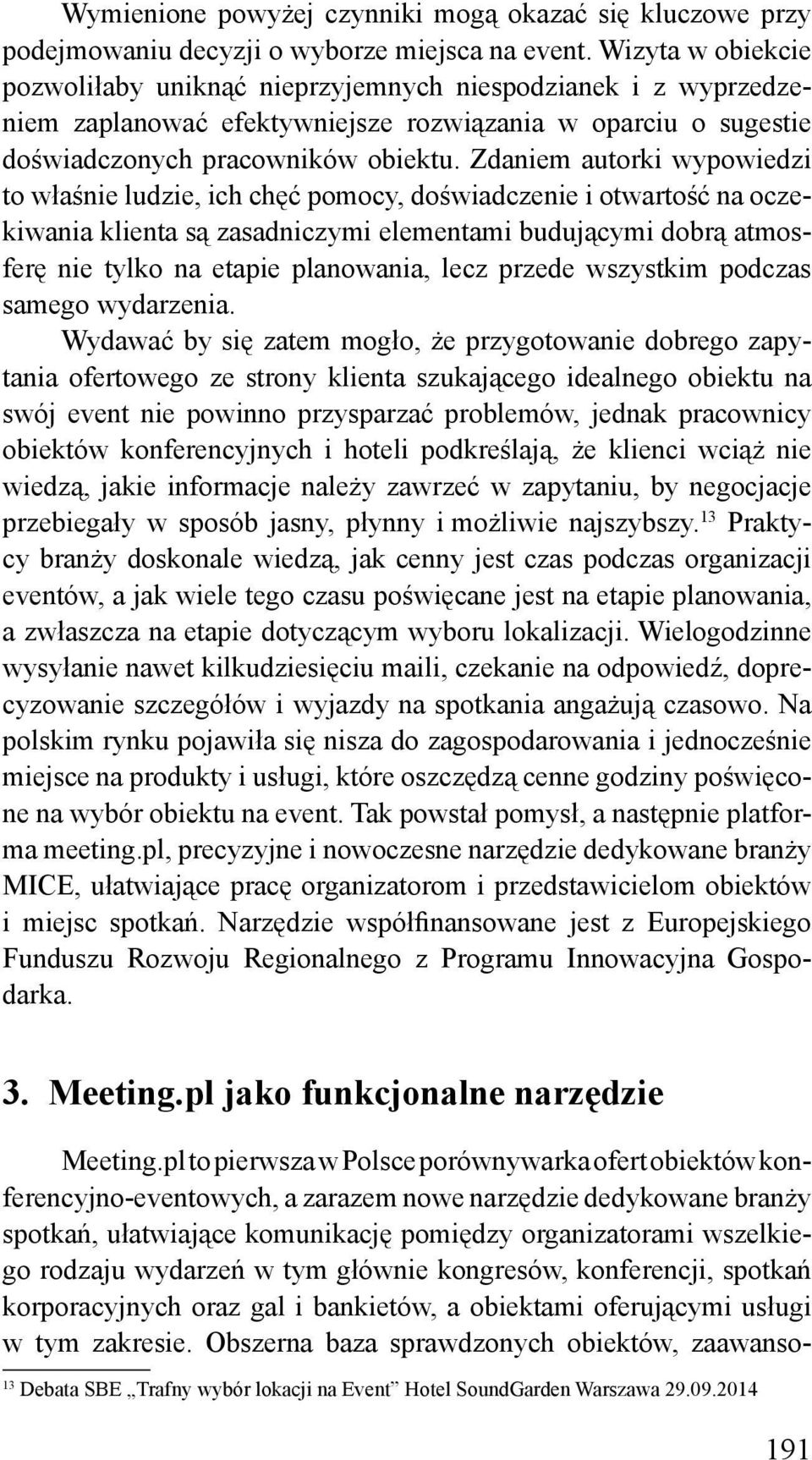 Zdaniem autorki wypowiedzi to właśnie ludzie, ich chęć pomocy, doświadczenie i otwartość na oczekiwania klienta są zasadniczymi elementami budującymi dobrą atmosferę nie tylko na etapie planowania,