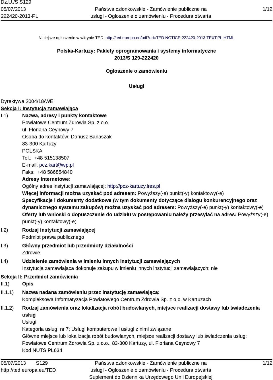 zamawiająca I.1) Nazwa, adresy i punkty kontaktowe Powiatowe Centrum Zdrowia Sp. z o.o. ul. Floriana Ceynowy 7 Osoba do kontaktów: Dariusz Banaszak 83-300 Kartuzy POLSKA Tel.