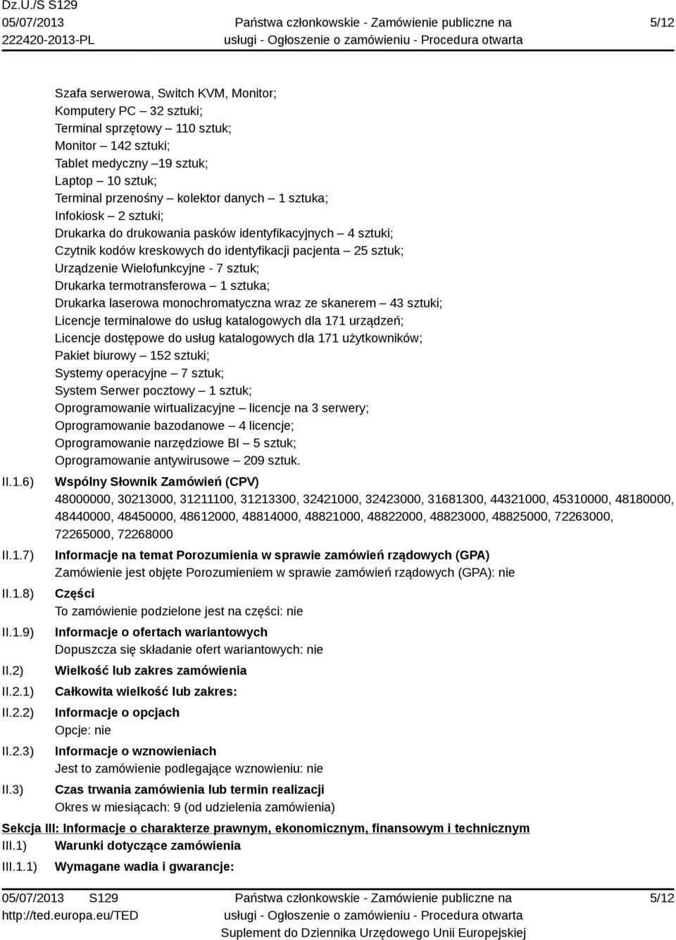 sztuka; Infokiosk 2 sztuki; Drukarka do drukowania pasków identyfikacyjnych 4 sztuki; Czytnik kodów kreskowych do identyfikacji pacjenta 25 sztuk; Urządzenie Wielofunkcyjne - 7 sztuk; Drukarka