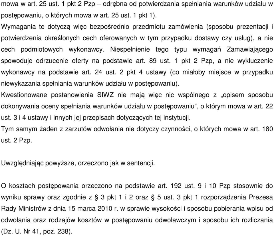 Niespełnienie tego typu wymagań Zamawiającego spowoduje odrzucenie oferty na podstawie art. 89 ust. 1 pkt 2 Pzp, a nie wykluczenie wykonawcy na podstawie art. 24 ust.