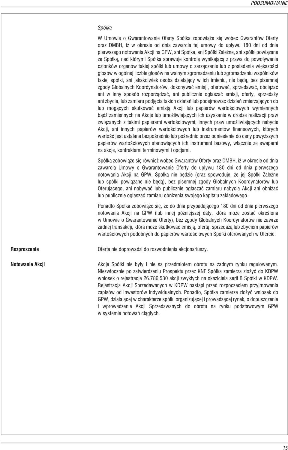 lub z posiadania wiêkszoœci g³osów w ogólnej liczbie g³osów na walnym zgromadzeniu lub zgromadzeniu wspólników takiej spó³ki, ani jakakolwiek osoba dzia³aj¹cy w ich imieniu, nie bêd¹, bez pisemnej