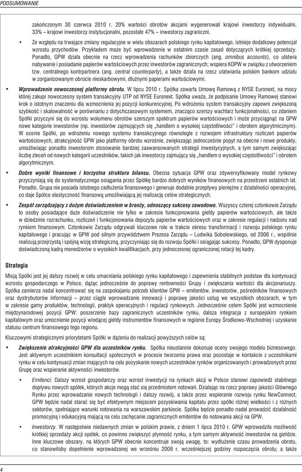 Przyk³adem mo e byæ wprowadzenie w ostatnim czasie zasad dotycz¹cych krótkiej sprzeda y. Ponadto, GPW dzia³a obecnie na rzecz wprowadzenia rachunków zbiorczych (ang.