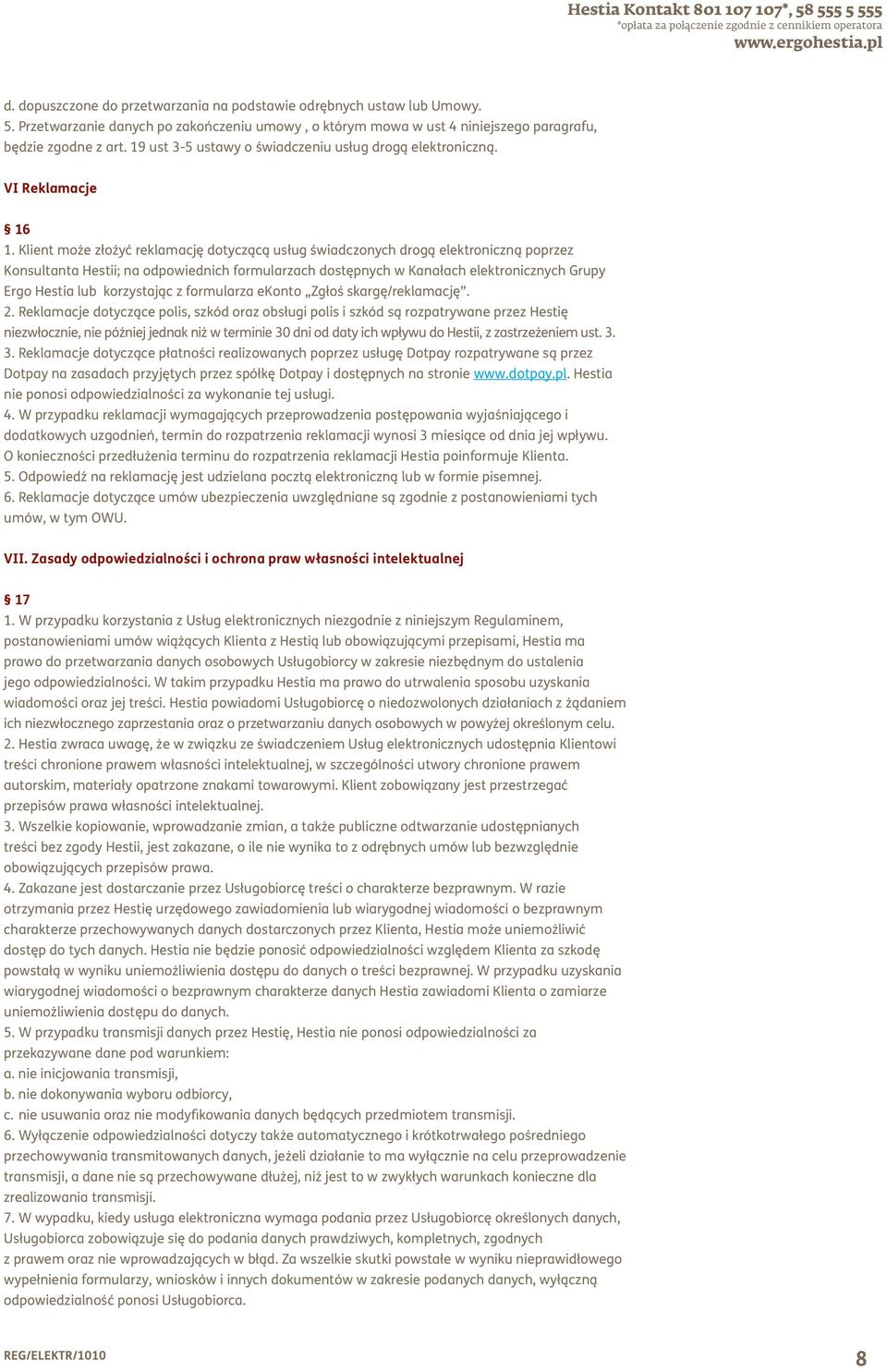 Klient może złożyć reklamację dotyczącą usług świadczonych drogą elektroniczną poprzez Konsultanta Hestii; na odpowiednich formularzach dostępnych w Kanałach elektronicznych Grupy Ergo Hestia lub