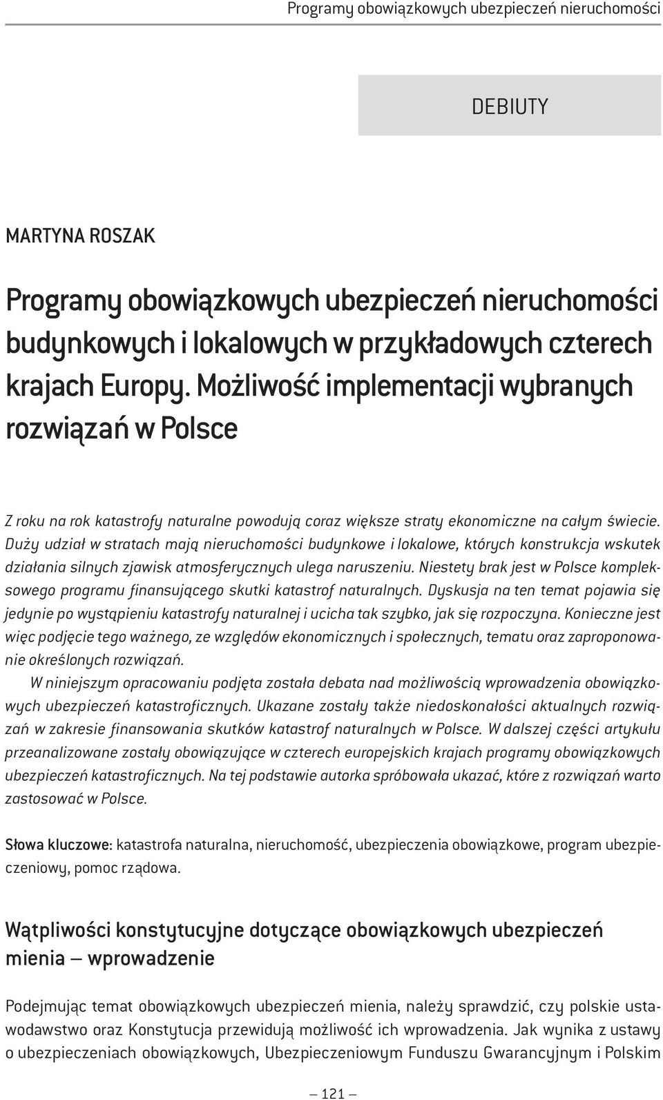 Duży udział w stratach mają nieruchomości budynkowe i lokalowe, których konstrukcja wskutek działania silnych zjawisk atmosferycznych ulega naruszeniu.