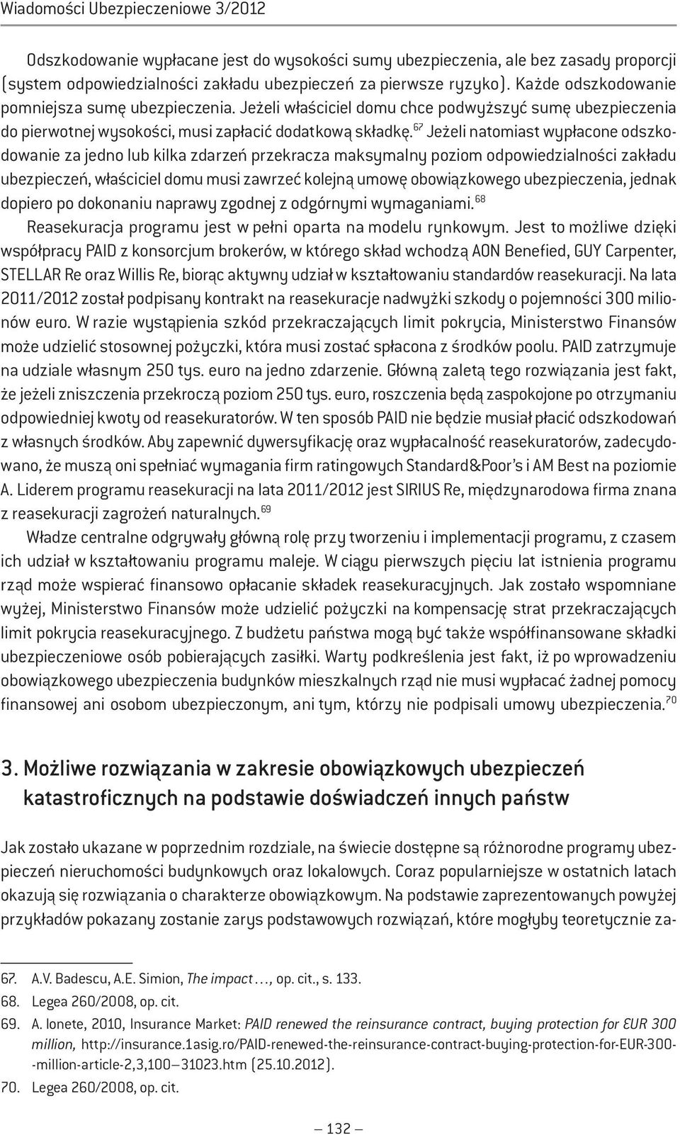 67 Jeżeli natomiast wypłacone odszkodowanie za jedno lub kilka zdarzeń przekracza maksymalny poziom odpowiedzialności zakładu ubezpieczeń, właściciel domu musi zawrzeć kolejną umowę obowiązkowego