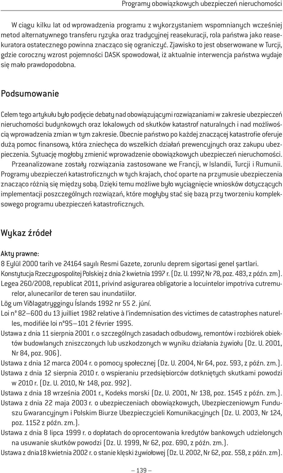 Zjawisko to jest obserwowane w Turcji, gdzie coroczny wzrost pojemności DASK spowodował, iż aktualnie interwencja państwa wydaje się mało prawdopodobna.