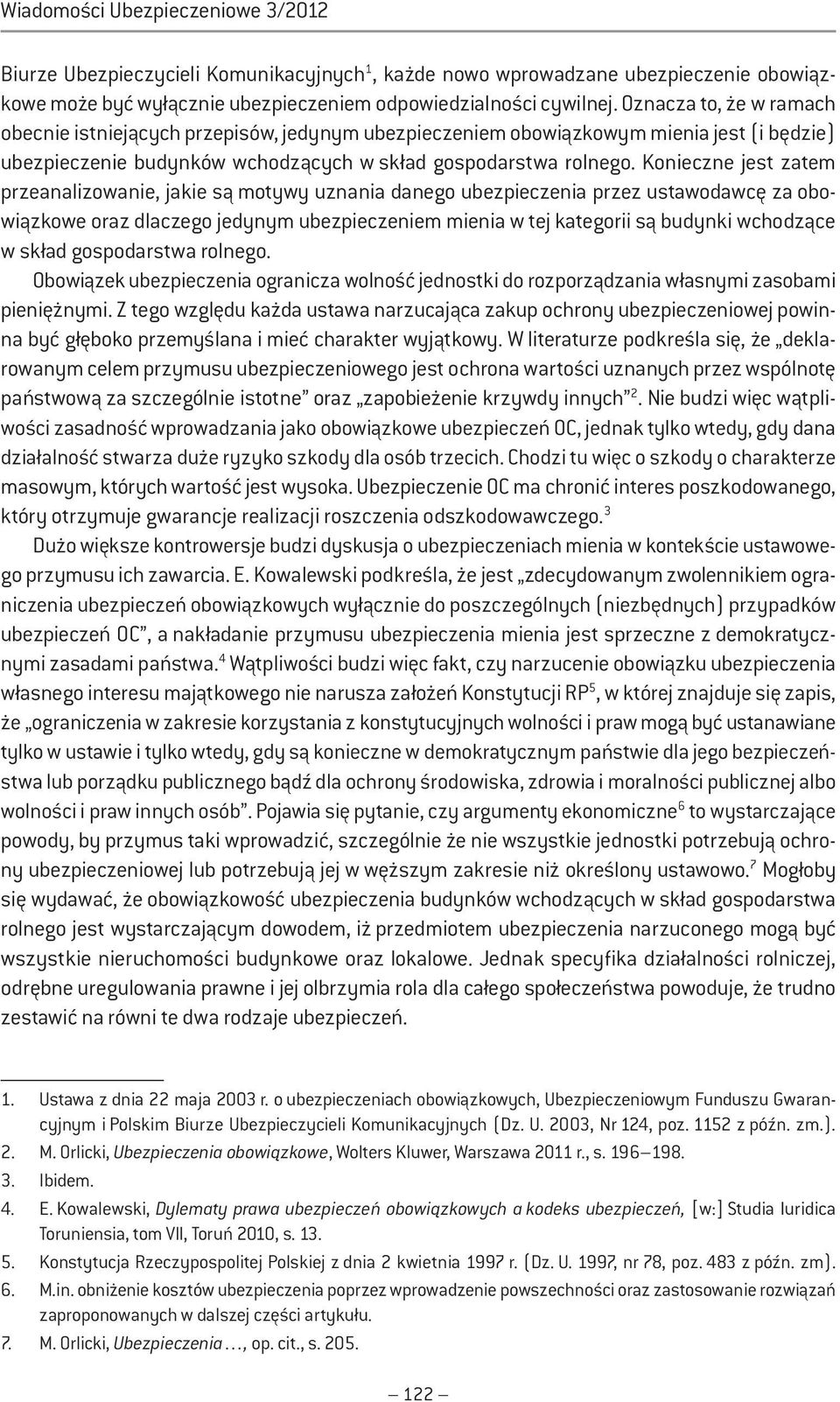 Konieczne jest zatem przeanalizowanie, jakie są motywy uznania danego ubezpieczenia przez ustawodawcę za obowiązkowe oraz dlaczego jedynym ubezpieczeniem mienia w tej kategorii są budynki wchodzące w