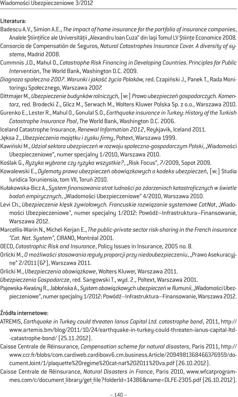 Consorcio de Compensatión de Seguros, Natural Catastrophes Insurance Cover. A diversity of systems, Madrid 2008. Cummnis J.D., Mahul O., Catastrophe Risk Financing in Developing Countries.