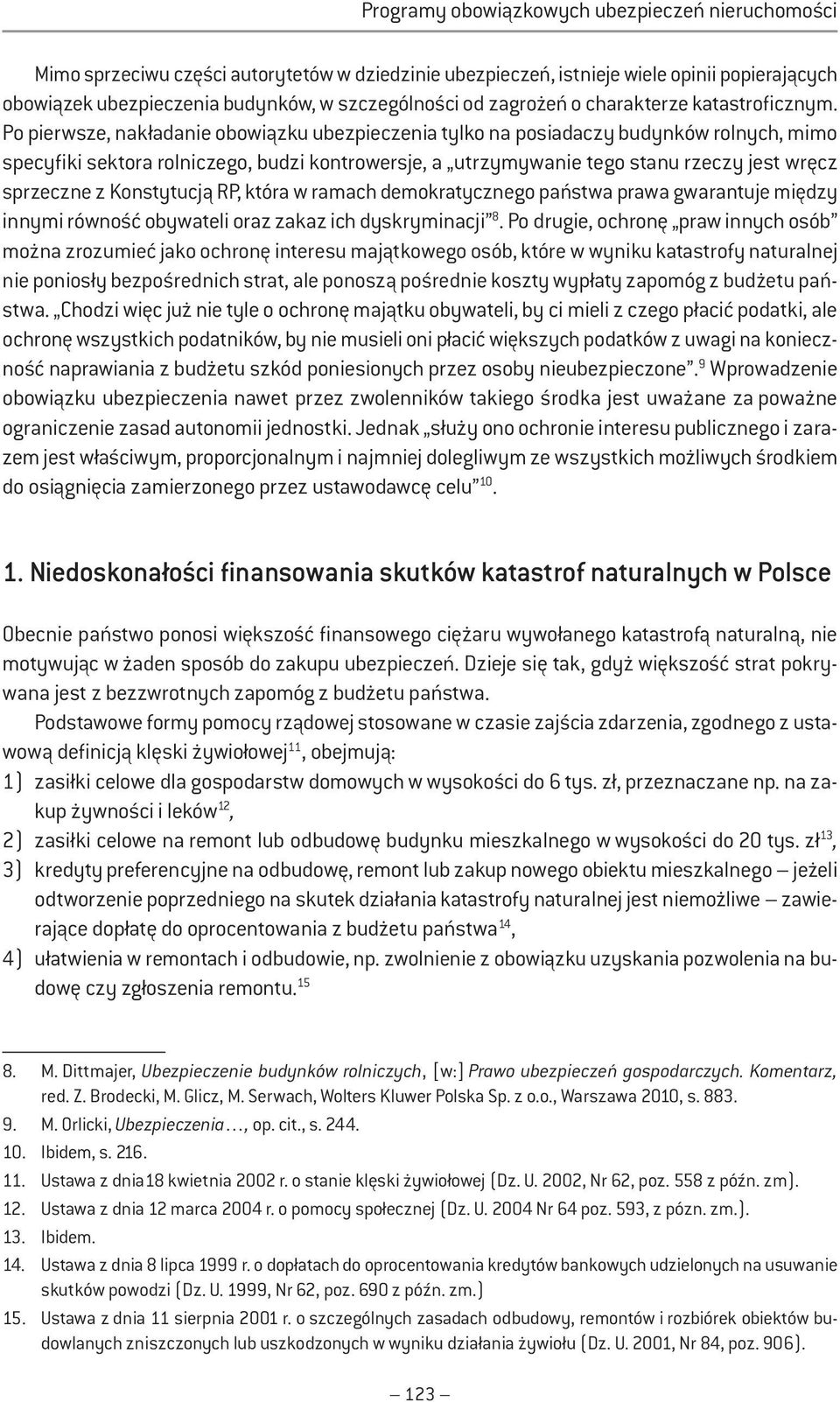 Po pierwsze, nakładanie obowiązku ubezpieczenia tylko na posiadaczy budynków rolnych, mimo specyfiki sektora rolniczego, budzi kontrowersje, a utrzymywanie tego stanu rzeczy jest wręcz sprzeczne z