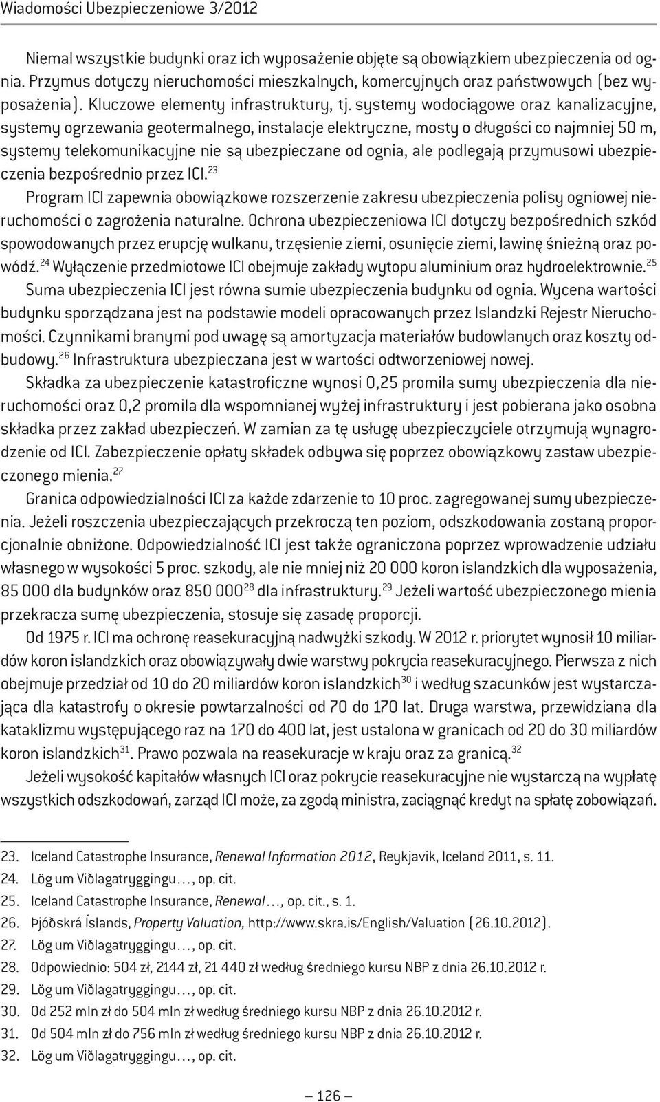 systemy wodociągowe oraz kanalizacyjne, systemy ogrzewania geotermalnego, instalacje elektryczne, mosty o długości co najmniej 50 m, systemy telekomunikacyjne nie są ubezpieczane od ognia, ale