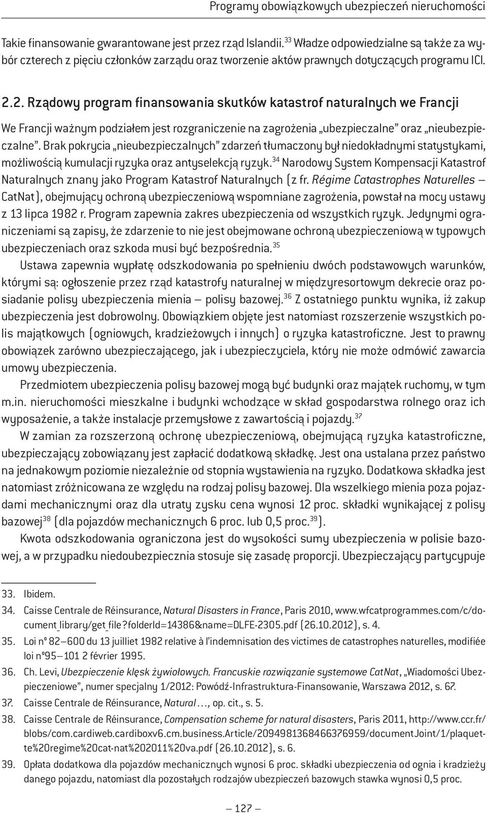 2. Rządowy program finansowania skutków katastrof naturalnych we Francji We Francji ważnym podziałem jest rozgraniczenie na zagrożenia ubezpieczalne oraz nieubezpieczalne.