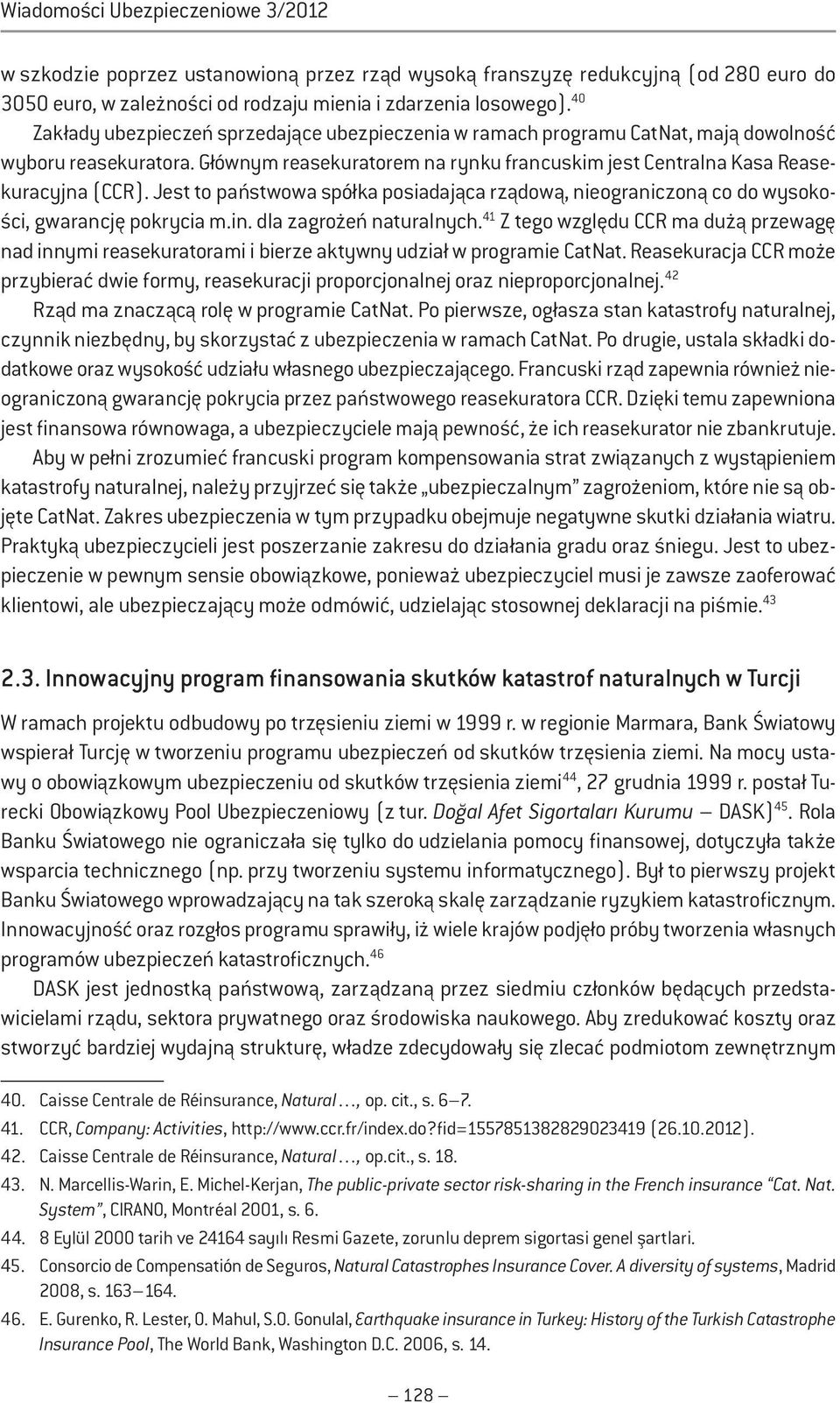 Jest to państwowa spółka posiadająca rządową, nieograniczoną co do wysokości, gwarancję pokrycia m.in. dla zagrożeń naturalnych.