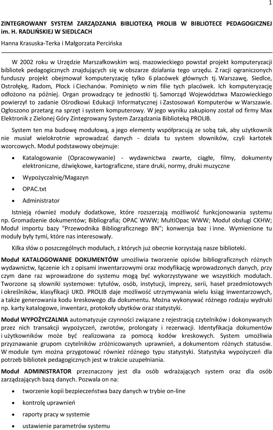 Z racji ograniczonych funduszy projekt obejmował komputeryzację tylko 6 placówek głównych tj. Warszawę, Siedlce, Ostrołękę, Radom, Płock i Ciechanów. Pominięto w nim filie tych placówek.