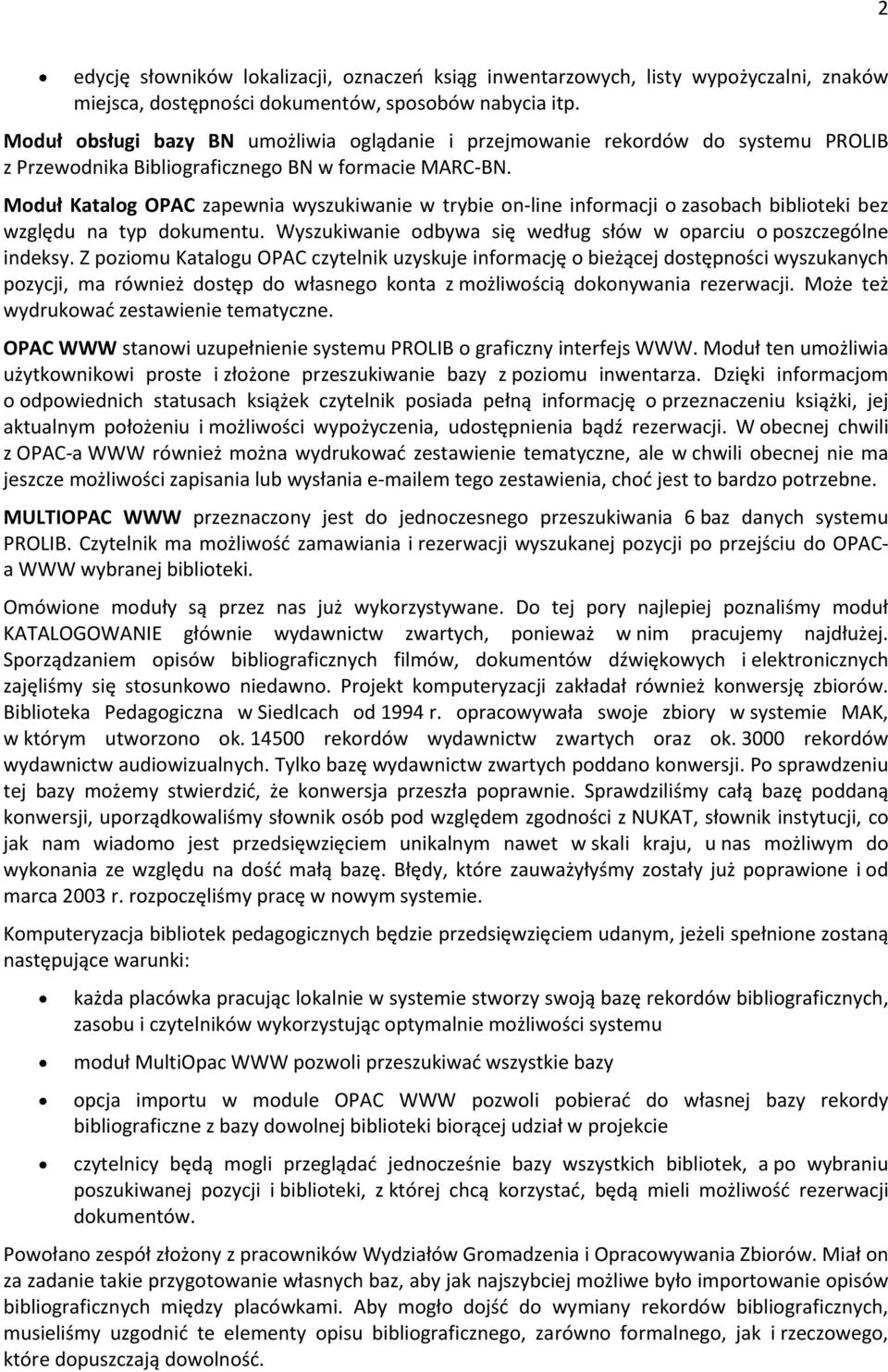 Moduł Katalog OPAC zapewnia wyszukiwanie w trybie on-line informacji o zasobach biblioteki bez względu na typ dokumentu. Wyszukiwanie odbywa się według słów w oparciu o poszczególne indeksy.