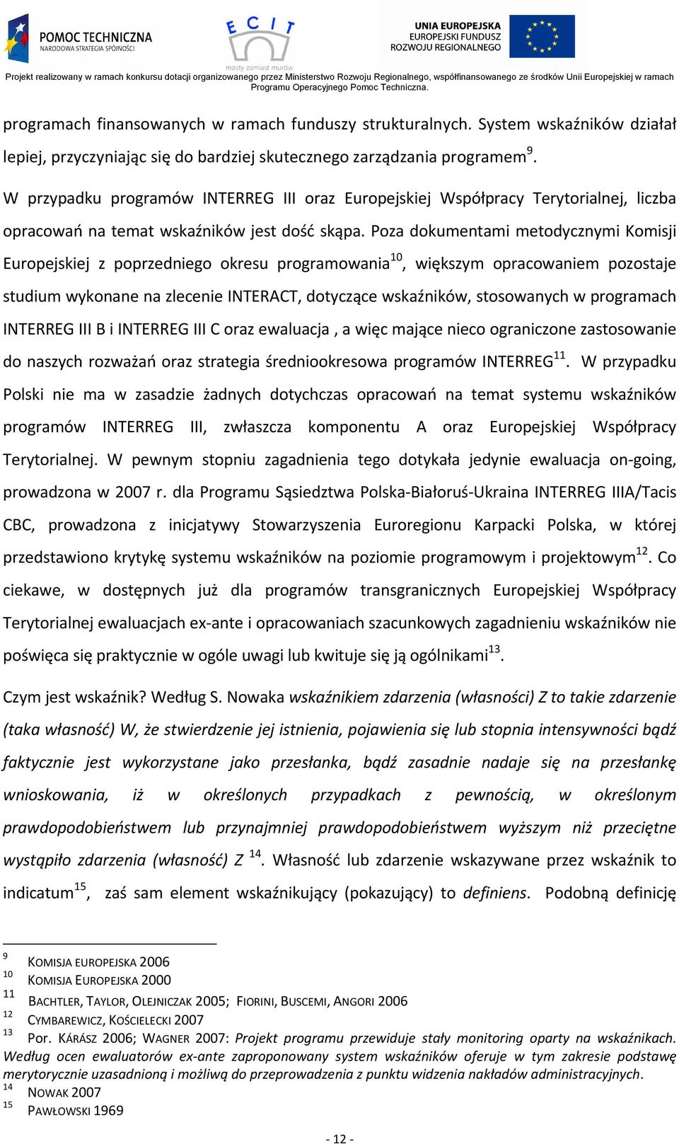 Poza dokumentami metodycznymi Komisji Europejskiej z poprzedniego okresu programowania 10, większym opracowaniem pozostaje studium wykonane na zlecenie INTERACT, dotyczące wskaźników, stosowanych w