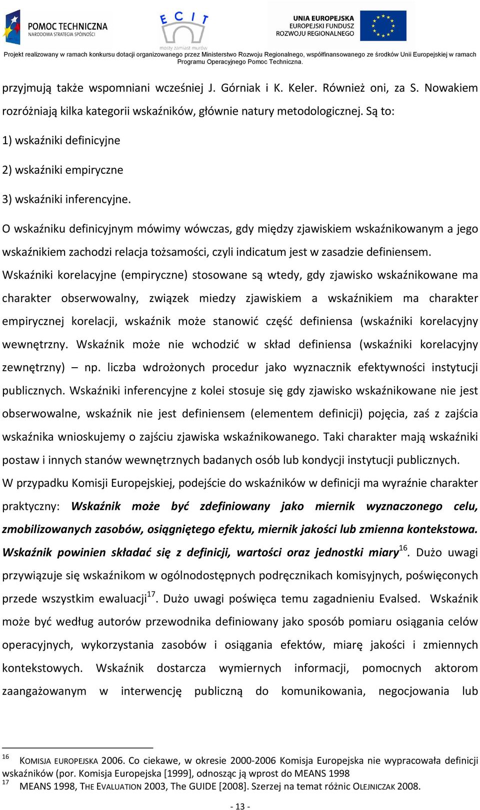 O wskaźniku definicyjnym mówimy wówczas, gdy między zjawiskiem wskaźnikowanym a jego wskaźnikiem zachodzi relacja tożsamości, czyli indicatum jest w zasadzie definiensem.