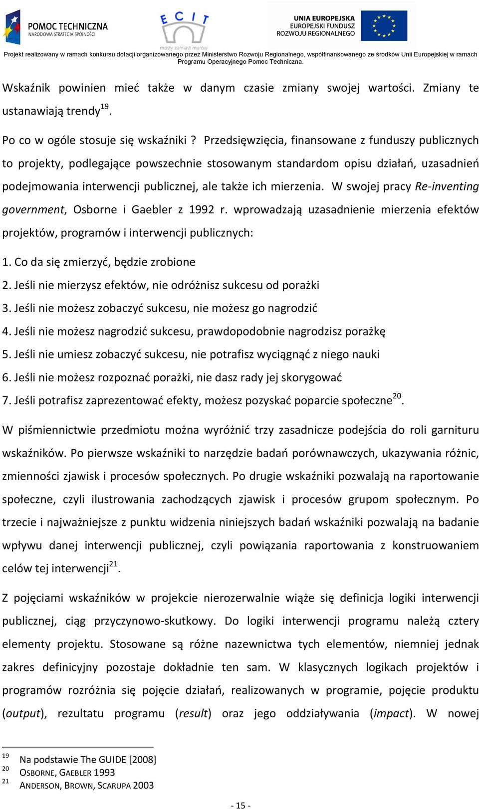 publicznej, ale także ich mierzenia. W swojej pracy Re-inventing government, Osborne i Gaebler z 1992 r. wprowadzają uzasadnienie mierzenia efektów projektów, programów i interwencji publicznych: 1.