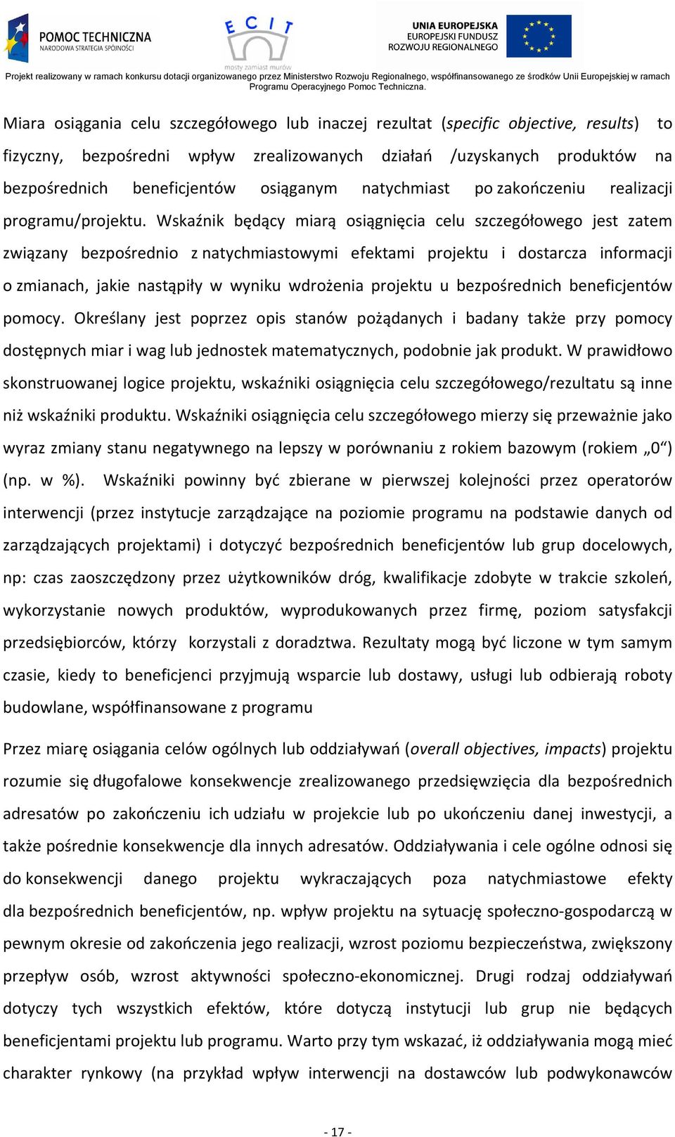 Wskaźnik będący miarą osiągnięcia celu szczegółowego jest zatem związany bezpośrednio z natychmiastowymi efektami projektu i dostarcza informacji o zmianach, jakie nastąpiły w wyniku wdrożenia