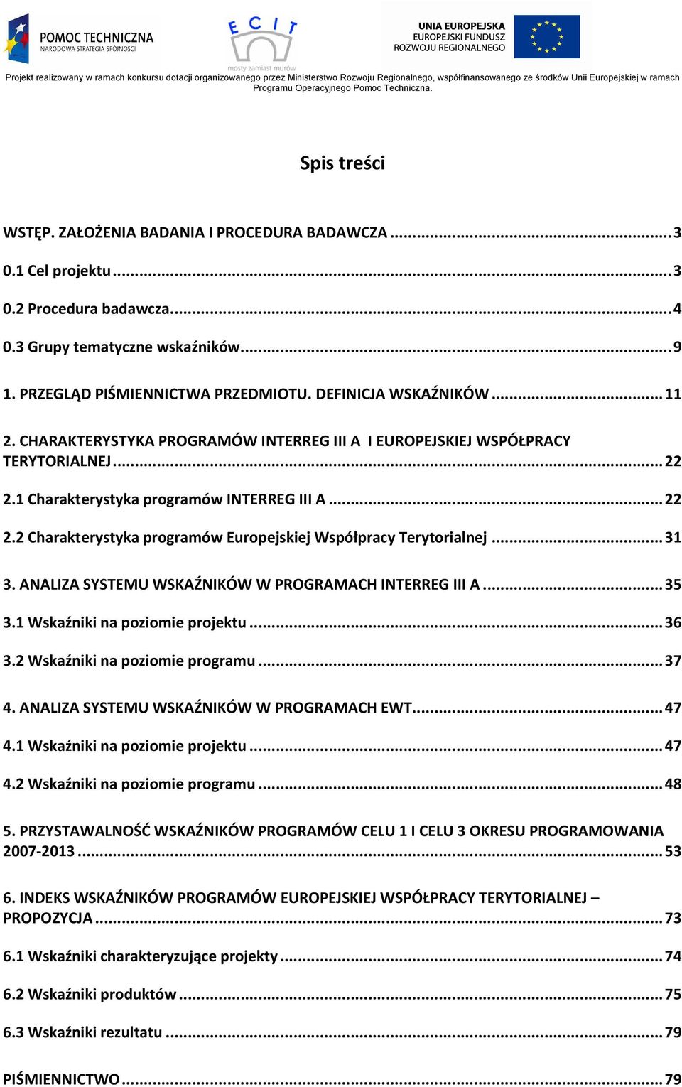 ..31 3. ANALIZA SYSTEMU WSKANNIKAW W PROGRAMACH INTERREG III A...35 3.1 Wskaźniki na poziomie projektu...36 3.2 Wskaźniki na poziomie programu...37 4. ANALIZA SYSTEMU WSKANNIKAW W PROGRAMACH EWT...47 4.