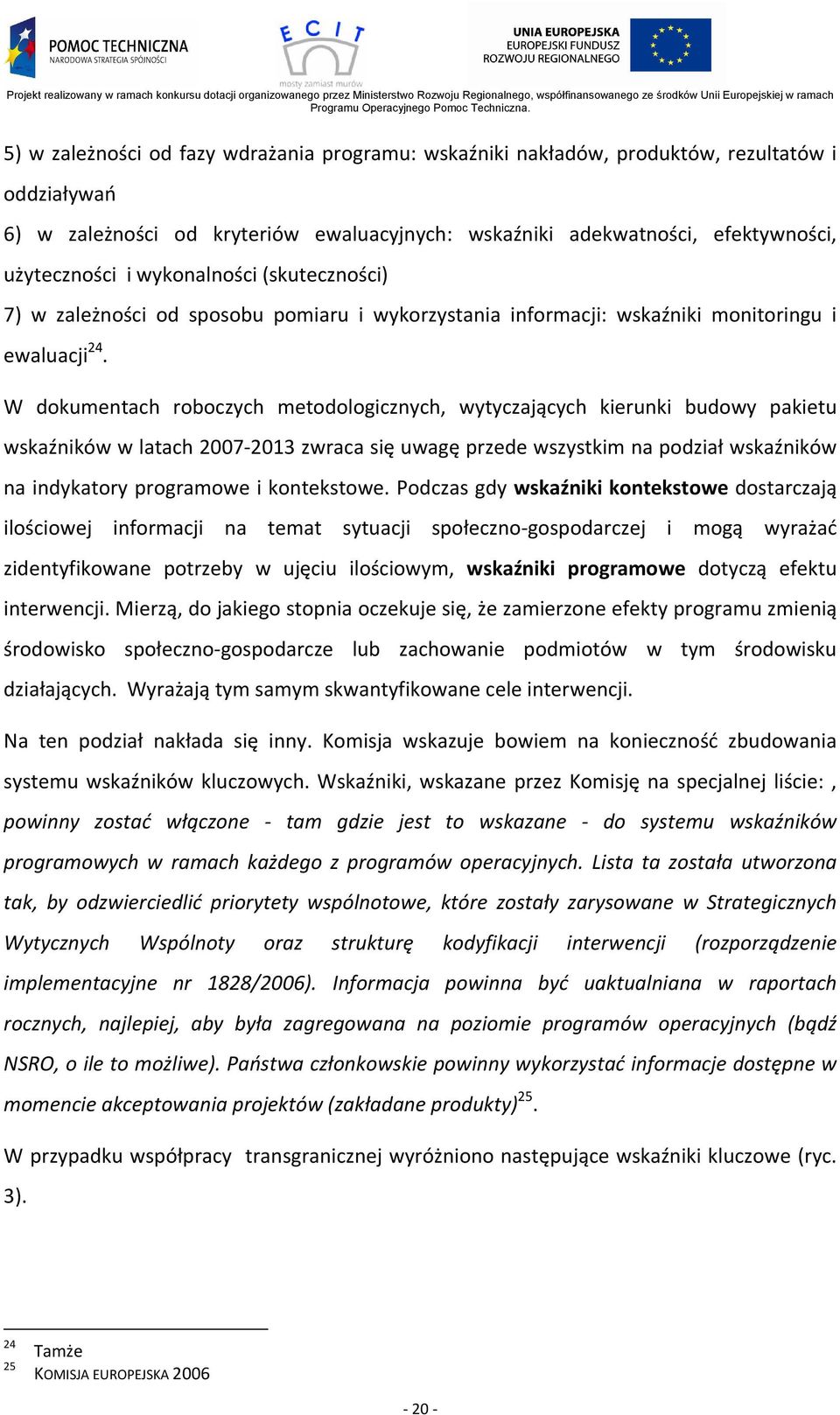 W dokumentach roboczych metodologicznych, wytyczających kierunki budowy pakietu wskaźników w latach 2007-2013 zwraca się uwagę przede wszystkim na podział wskaźników na indykatory programowe i