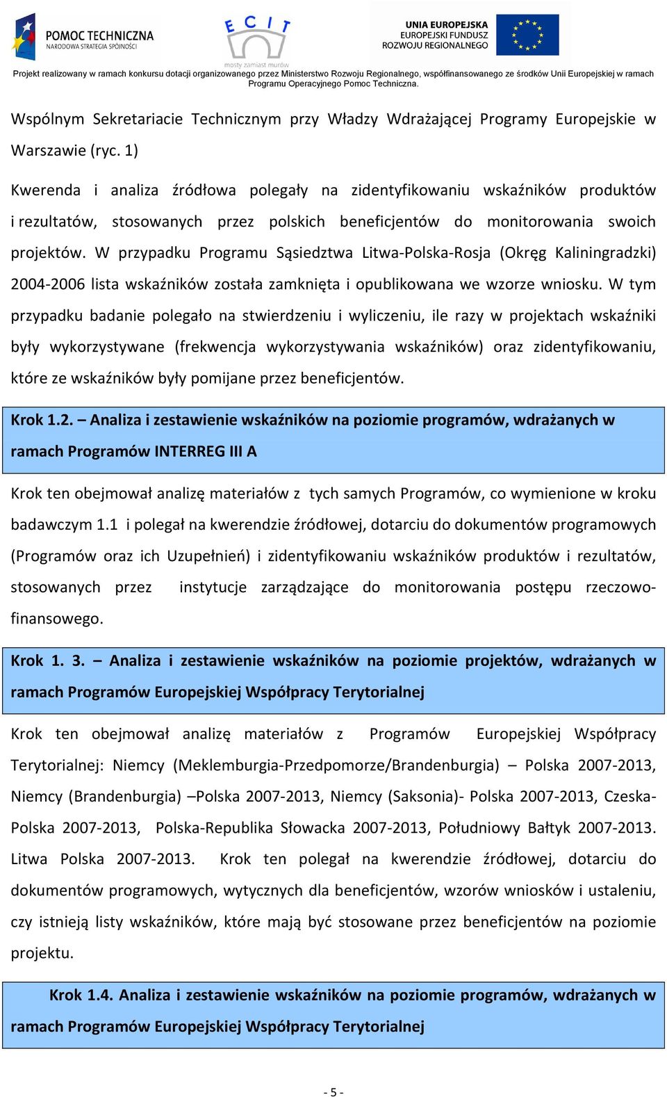 W przypadku Programu Sąsiedztwa Litwa-Polska-Rosja (Okręg Kaliningradzkir 2004-2006 lista wskaźników została zamknięta i opublikowana we wzorze wniosku.