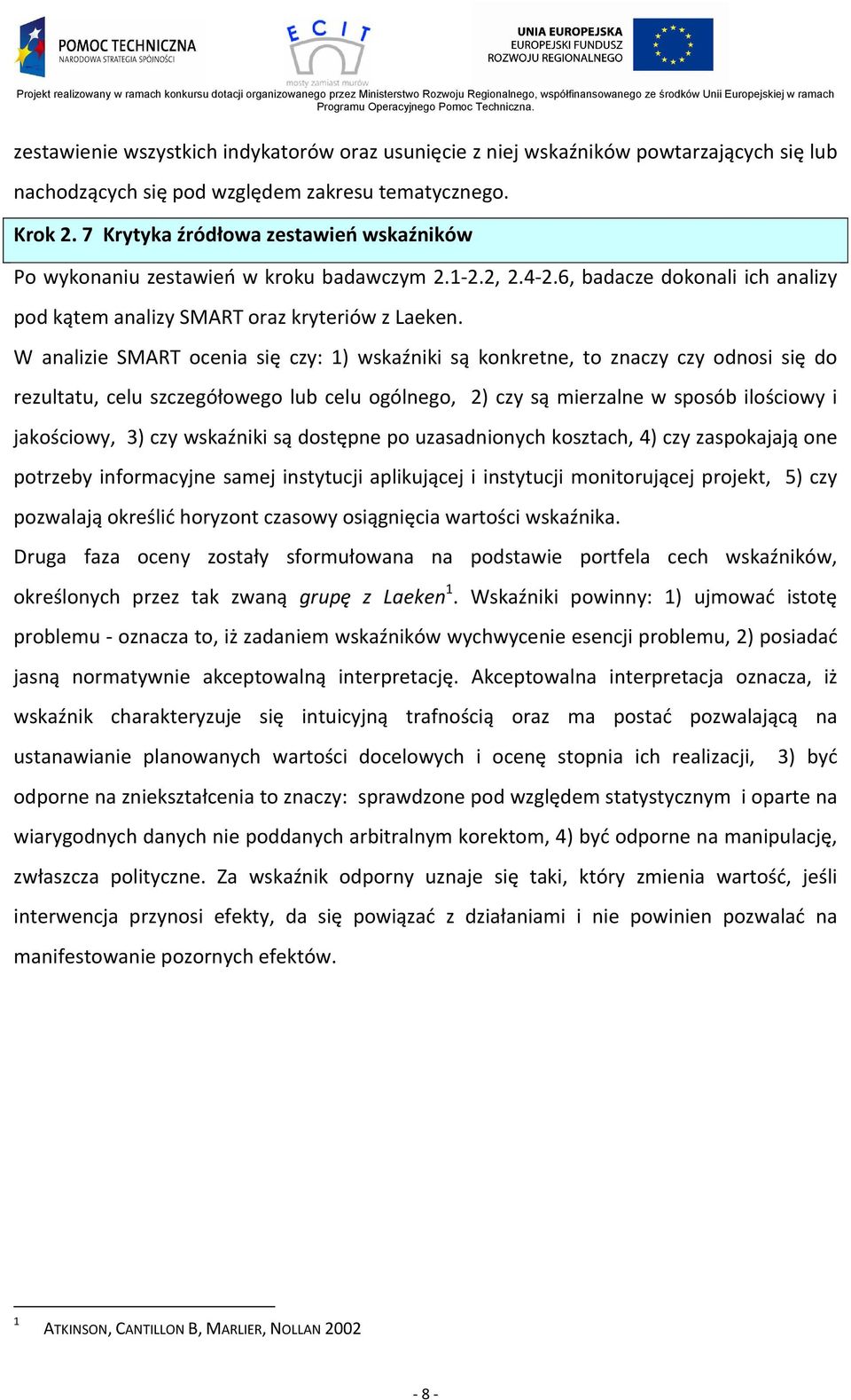 W analizie SMART ocenia się czy: 1r wskaźniki są konkretne, to znaczy czy odnosi się do rezultatu, celu szczegółowego lub celu ogólnego, 2r czy są mierzalne w sposób ilościowy i jakościowy, 3r czy