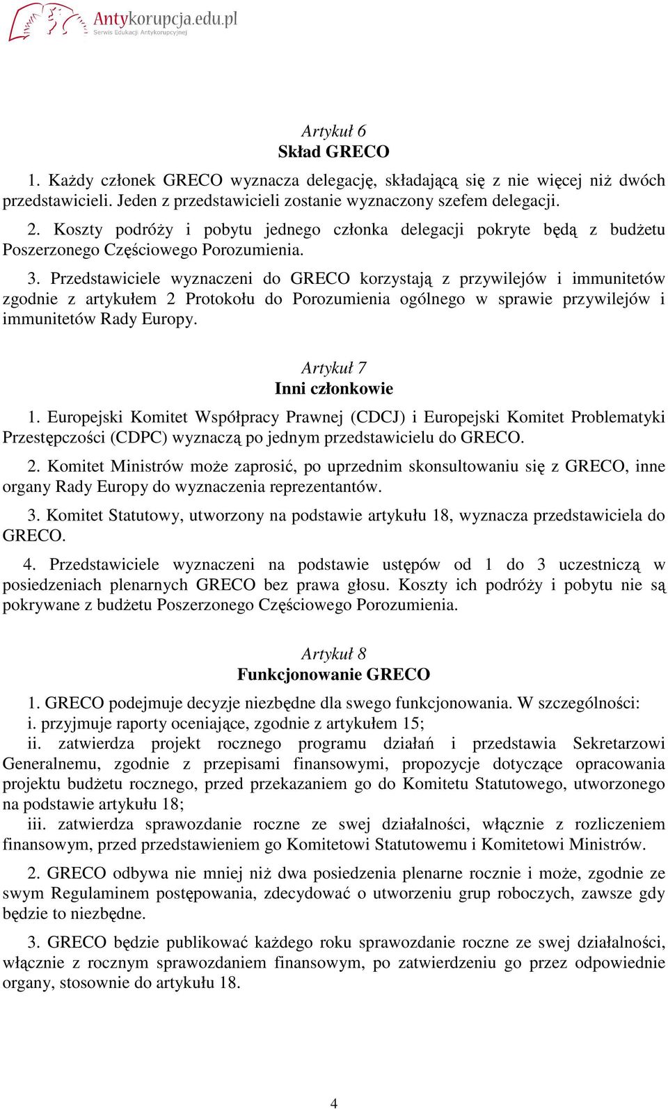 Przedstawiciele wyznaczeni do GRECO korzystają z przywilejów i immunitetów zgodnie z artykułem 2 Protokołu do Porozumienia ogólnego w sprawie przywilejów i immunitetów Rady Europy.