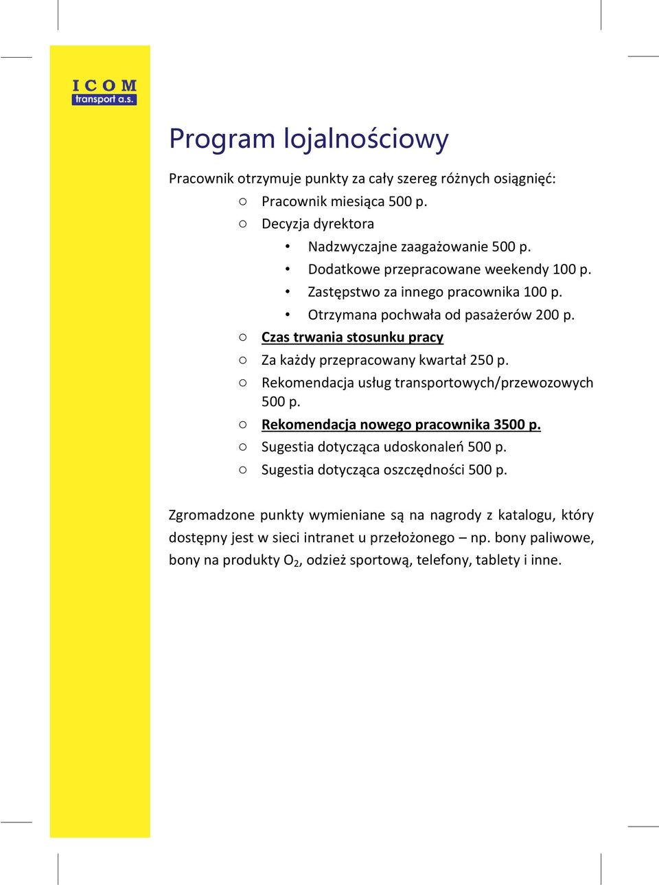 o Czas trwania stosunku pracy o Za każdy przepracowany kwartał 250 p. o Rekomendacja usług transportowych/przewozowych 500 p. o Rekomendacja nowego pracownika 3500 p.