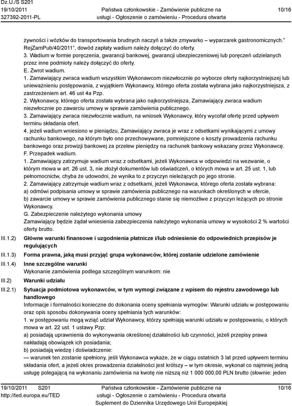 Wadium w formie poręczenia, gwarancji bankowej, gwarancji ubezpieczeniowej lub poręczeń udzielanych przez inne podmioty należy dołączyć do oferty. E. Zwrot wadium. 1.